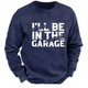 I'll Be In The Garage Funny Men's Sweatshirt-Personalized