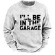 I'll Be In The Garage Funny Men's Sweatshirt-Personalized