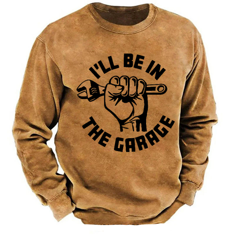 I'll Be In The Garage Funny Men's Sweatshirt