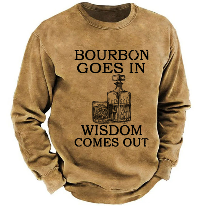 Bourbon Goes In Wisdom Comes Out Sweatshirt