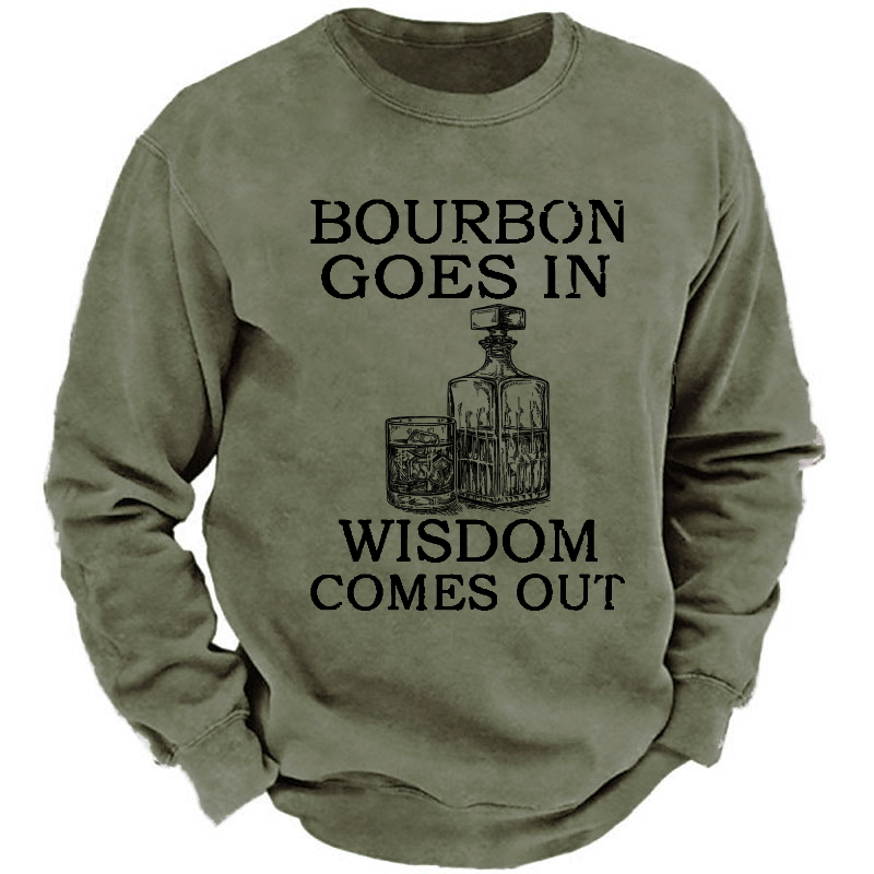 Bourbon Goes In Wisdom Comes Out Sweatshirt