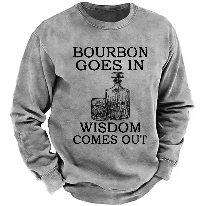 Bourbon Goes In Wisdom Comes Out Sweatshirt