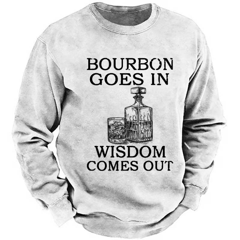 Bourbon Goes In Wisdom Comes Out Sweatshirt