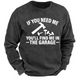 If You Need Me You'll Find Me In The Garage Sweatshirt