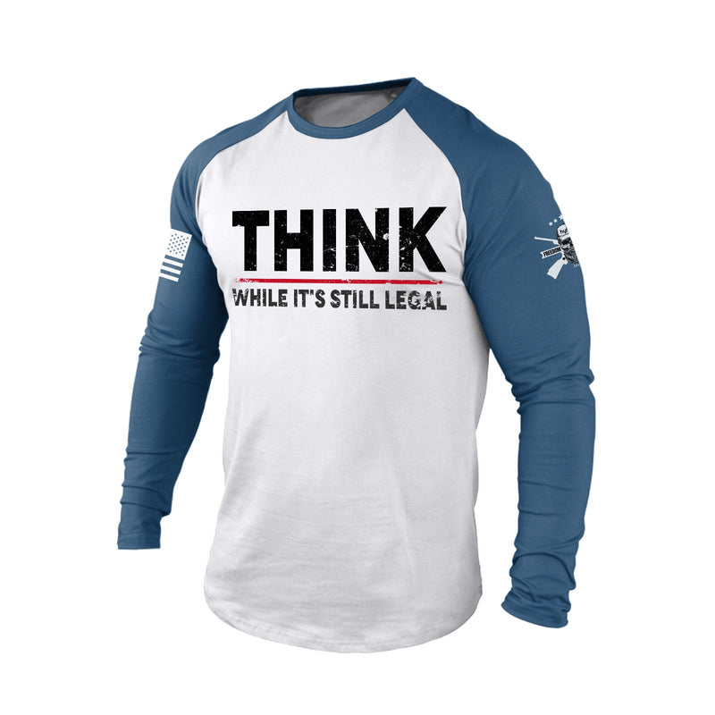 THINK WHILE IT'S STILL LEGAL RAGLAN GRAPHIC LONG SLEEVE T-SHIRT