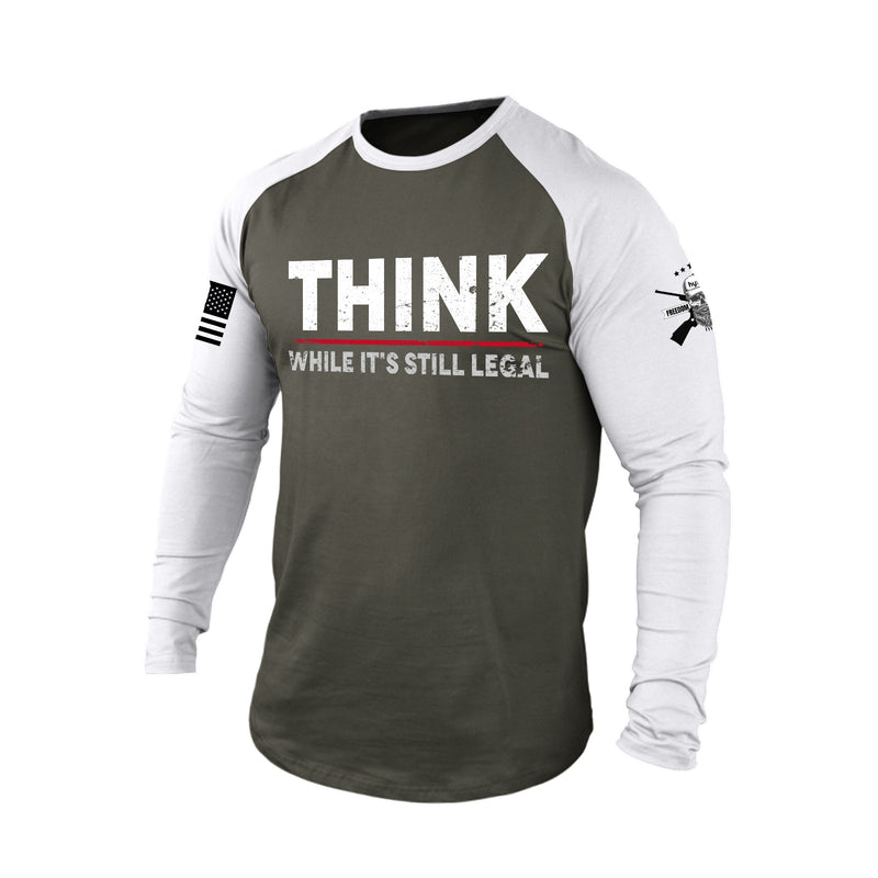 THINK WHILE IT'S STILL LEGAL RAGLAN GRAPHIC LONG SLEEVE T-SHIRT